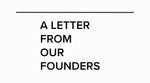 A Letter From Our Founders
